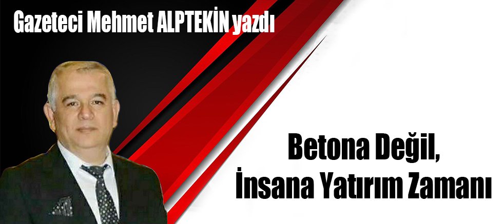 Betona Değil, İnsana Yatırım Zamanı
