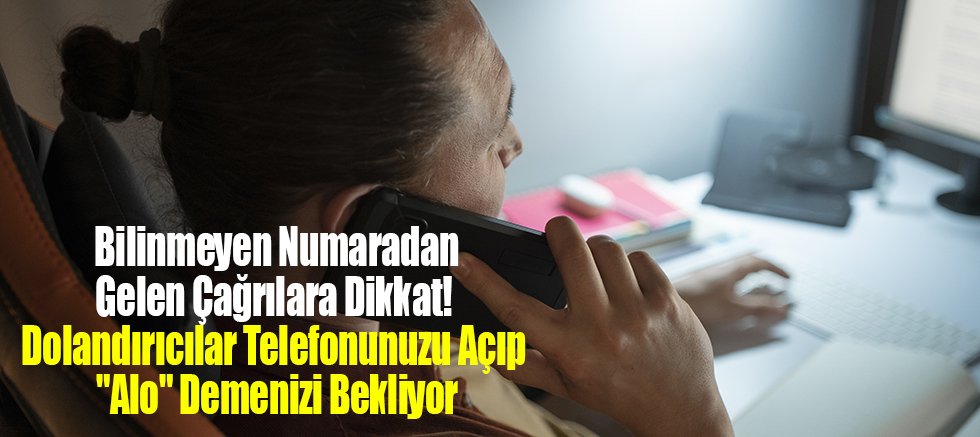 Bilinmeyen Numaradan Gelen Çağrılara Dikkat!