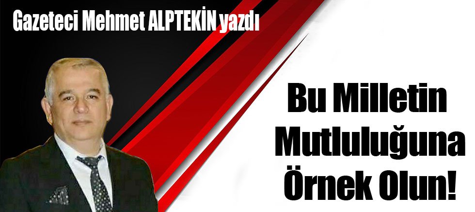 Bu Milletin Mutluluğuna Örnek Olun!