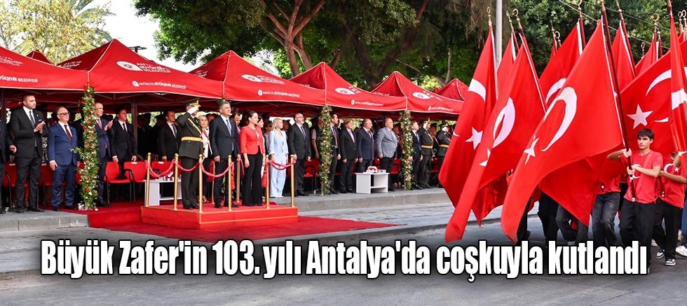 Büyük Zafer'in 103. yılı Antalya'da coşkuyla kutlandı