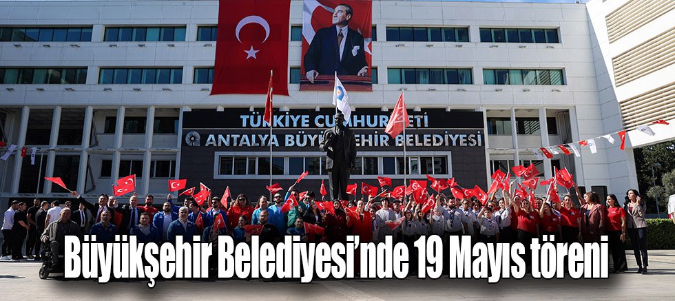Büyükşehir Belediyesi’nde 19 Mayıs töreni