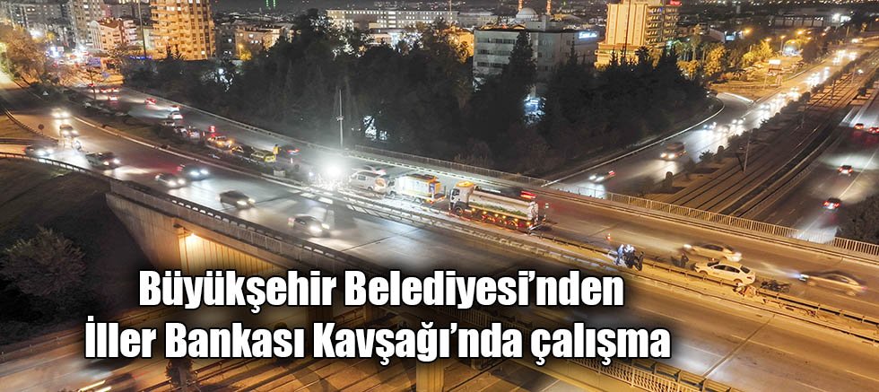Büyükşehir Belediyesi’nden İller Bankası Kavşağı’nda çalışma 