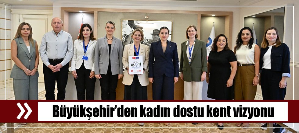Büyükşehir’den kadın dostu kent vizyonu