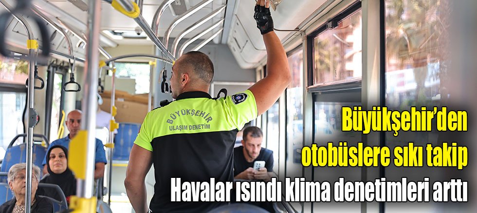 Büyükşehir’den otobüslere sıkı takip