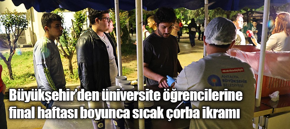 Büyükşehir’den üniversite öğrencilerine final haftası boyunca sıcak çorba ikramı 