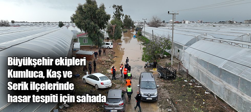 Büyükşehir ekipleri Kumluca, Kaş ve Serik ilçelerinde hasar tespiti için sahada