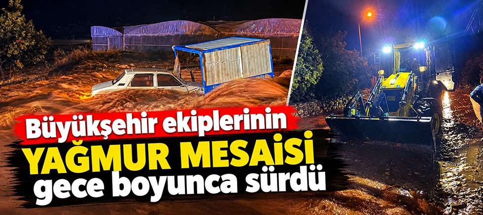 Büyükşehir ekiplerinin yağmur mesaisi gece boyunca sürdü