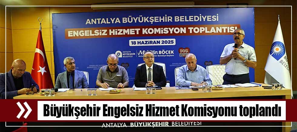 Büyükşehir Engelsiz Hizmet Komisyonu toplandı
