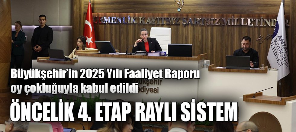 Büyükşehir’in 2025 Yılı Faaliyet Raporu oy çokluğuyla kabul edildi