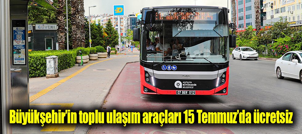Büyükşehir’in toplu ulaşım araçları 15 Temmuz’da ücretsiz