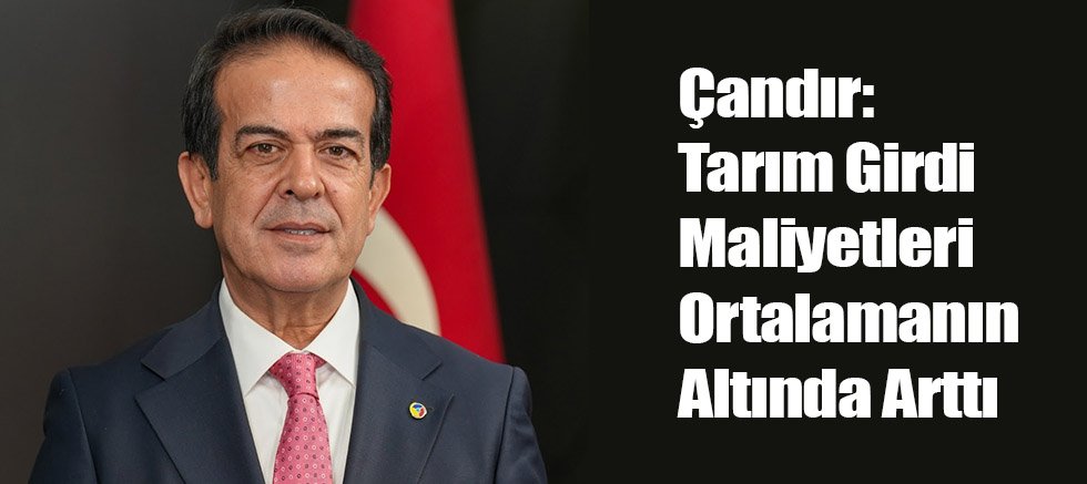 Çandır: Tarım Girdi Maliyetleri Ortalamanın Altında Arttı