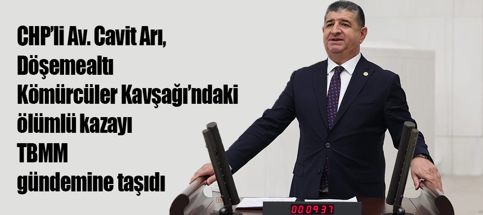 CHP’li Av. Cavit Arı, Döşemealtı Kömürcüler Kavşağı’ndaki Ölümlü Kazayı TBMM Gündemine taşıdı