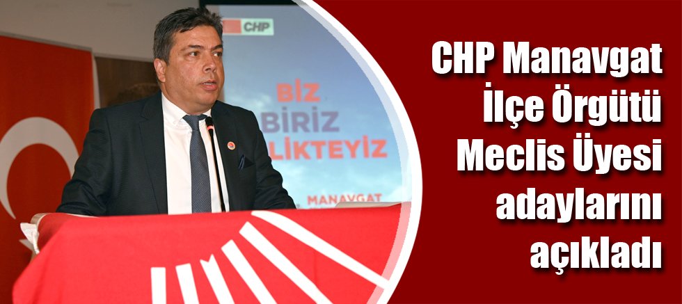 CHP Manavgat İlçe Örgütü Meclis Üyesi adaylarını açıkladı