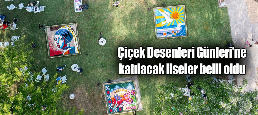 Çiçek Desenleri Günleri’ne katılacak liseler belli oldu