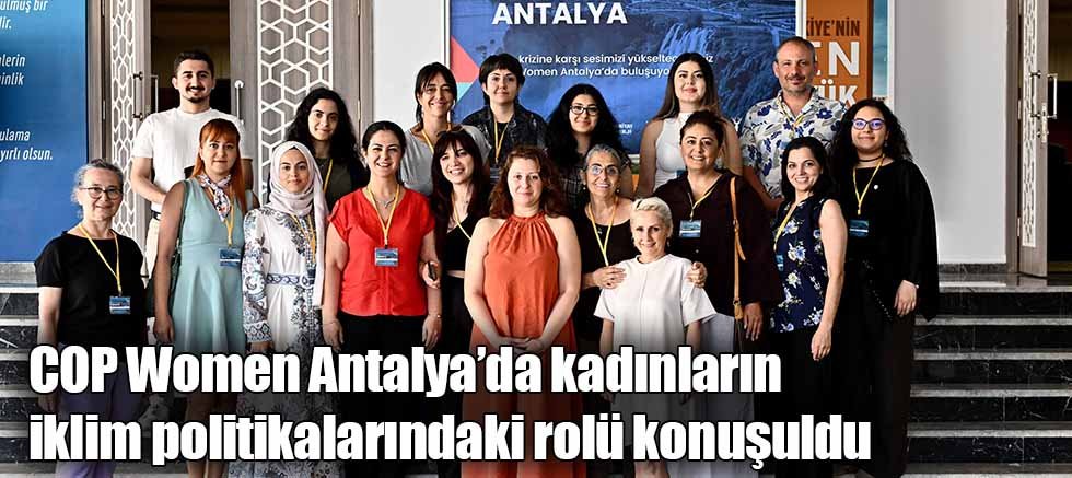 COP Women Antalya’da kadınların iklim politikalarındaki rolü konuşuldu