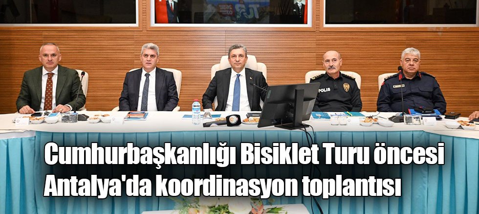 Cumhurbaşkanlığı Bisiklet Turu öncesi Antalya'da koordinasyon toplantısı