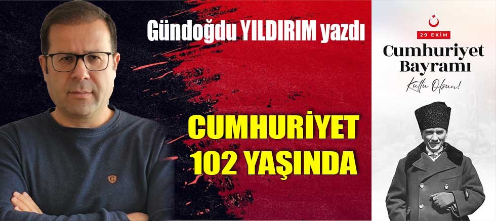 CUMHURİYET 102 YAŞINDA