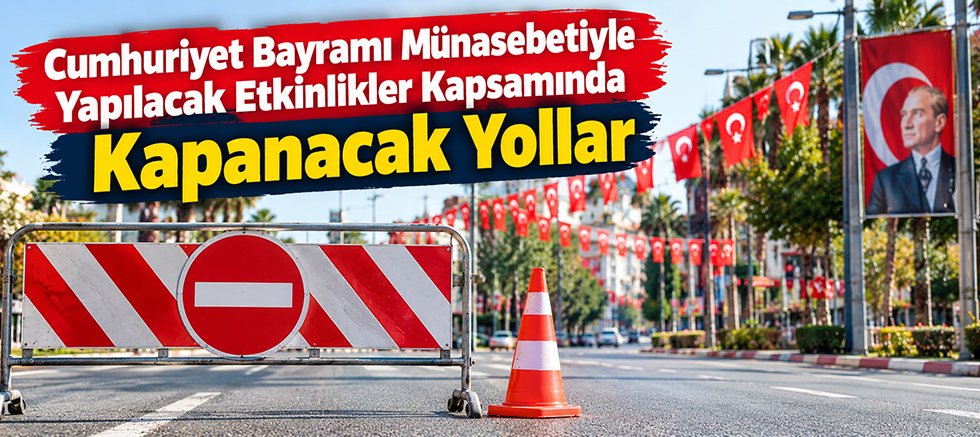 Cumhuriyet Bayramı Münasebetiyle Yapılacak Etkinlikler Kapsamında Kapanacak Yollar