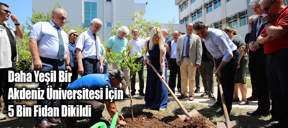 Daha Yeşil Bir Akdeniz Üniversitesi İçin 5 Bin Fidan Dikildi