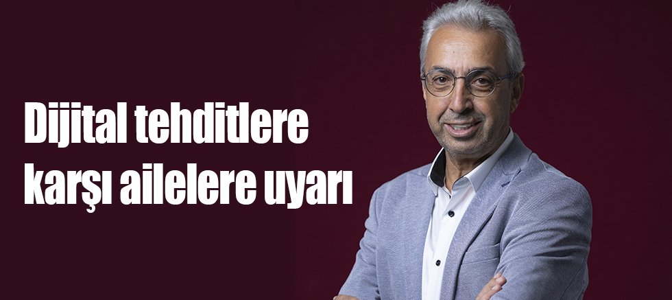 Dijital tehditlere karşı ailelere uyarı