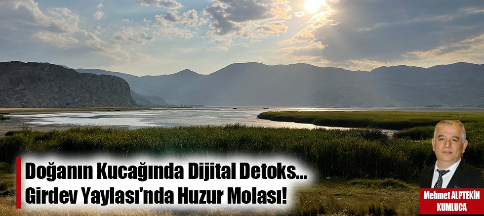 Doğanın Kucağında Dijital Detoks… Girdev Yaylası'nda Huzur Molası!