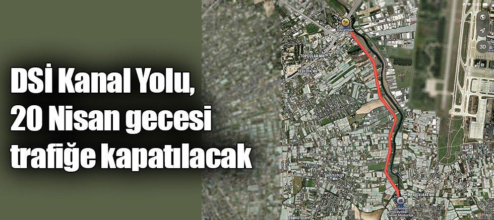 DSİ Kanal Yolu, 20 Nisan gecesi trafiğe kapatılacak