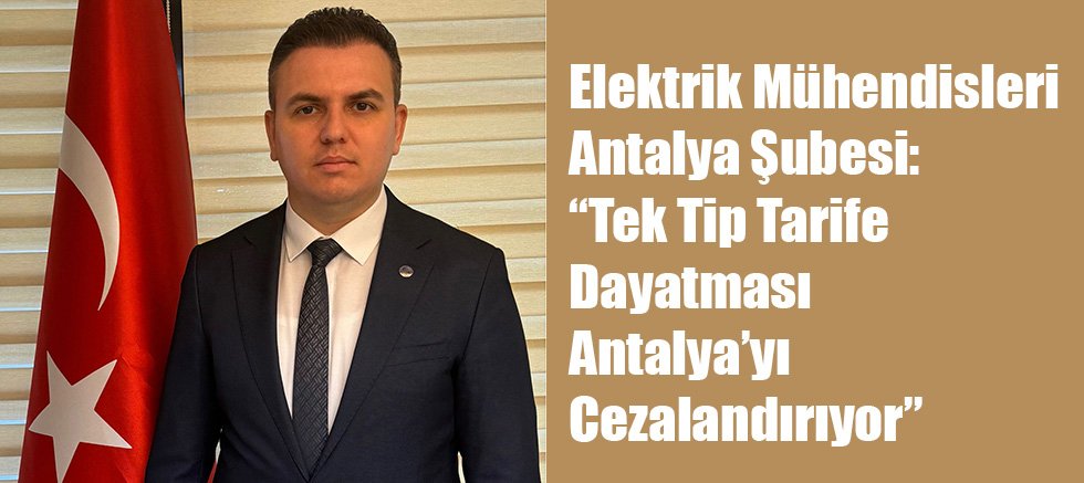 Elektrik Mühendisleri Antalya Şubesi: “Tek Tip Tarife Dayatması Antalya’yı Cezalandırıyor”
