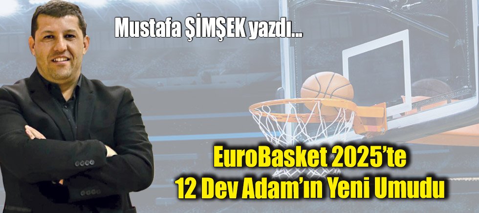 EuroBasket 2025’te 12 Dev Adam’ın Yeni Umudu