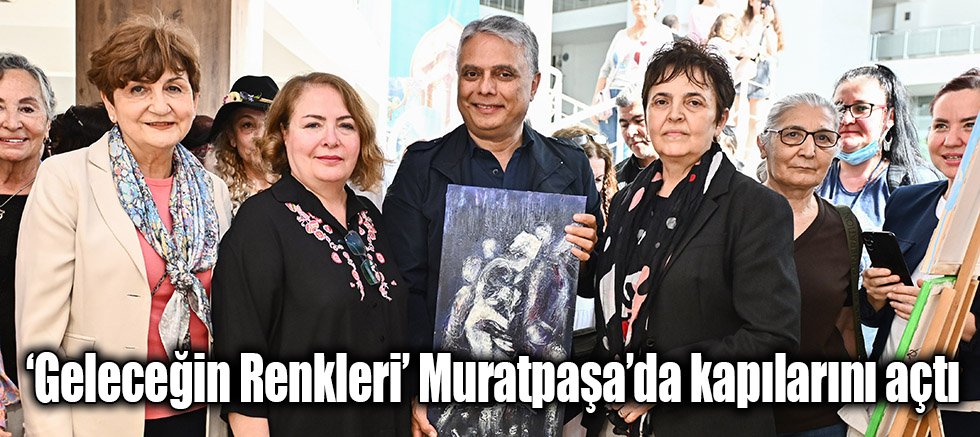 ‘Geleceğin Renkleri’ Muratpaşa’da kapılarını açtı