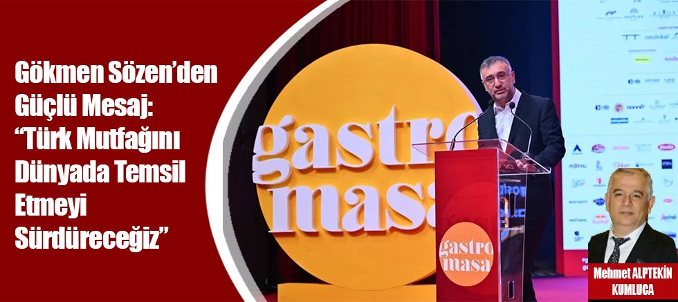 Gökmen Sözen’den Güçlü Mesaj: “Türk Mutfağını Dünyada Temsil Etmeyi Sürdüreceğiz”