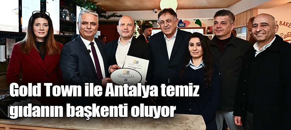 Gold Town ile Antalya temiz gıdanın başkenti oluyor 