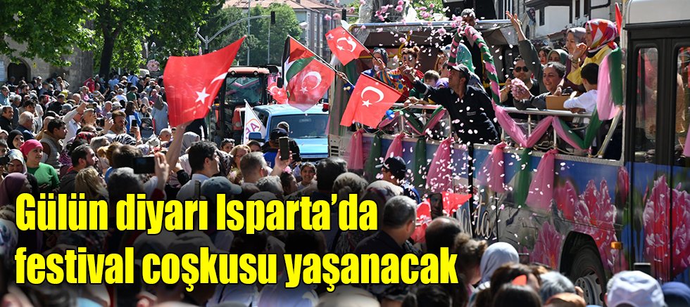 Gülün diyarı Isparta’da festival coşkusu yaşanacak