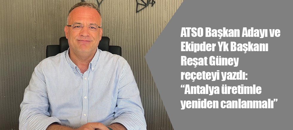 Güney: “Antalya üretimle yeniden canlanmalı”