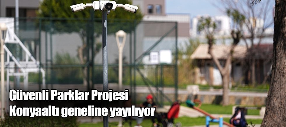 Güvenli Parklar Projesi Konyaaltı geneline yayılıyor