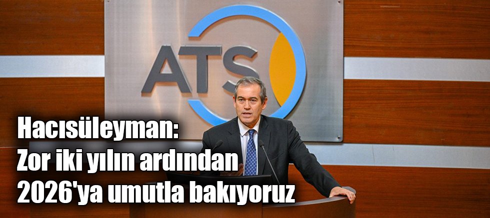 Hacısüleyman: Zor iki yılın ardından 2026'ya umutla bakıyoruz