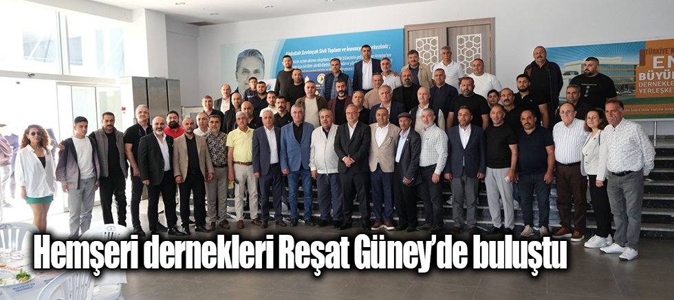 Hemşeri dernekleri Reşat Güney’de buluştu