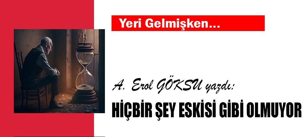 HİÇBİR ŞEY ESKİSİ GİBİ OLMUYOR