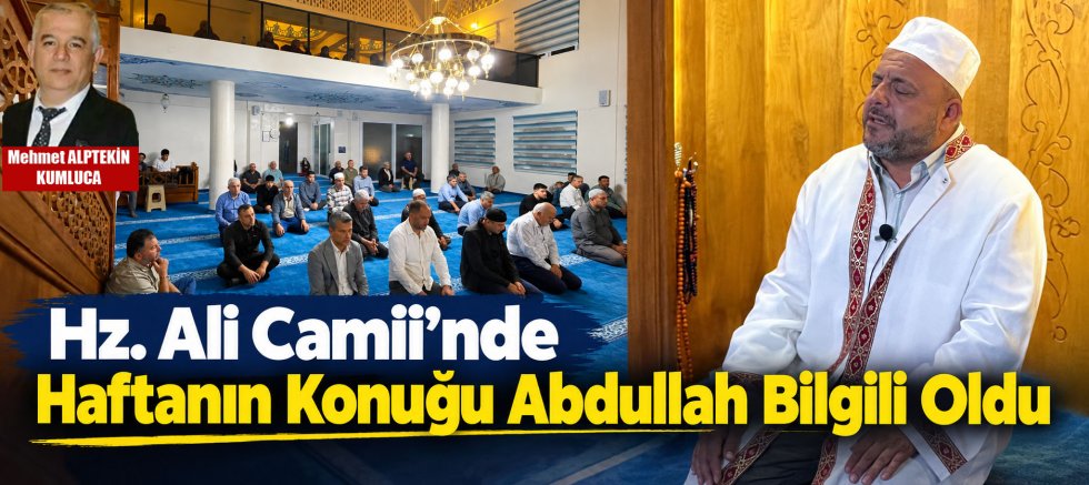 Hz. Ali Camii’nde Haftanın Konuğu Abdullah Bilgili Oldu