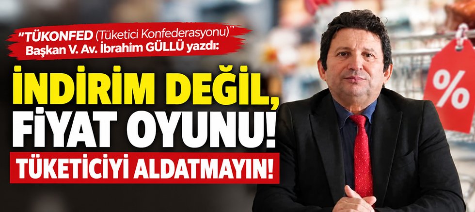 İNDİRİM DEĞİL, FİYAT OYUNU! TÜKETİCİYİ ALDATMAYIN!