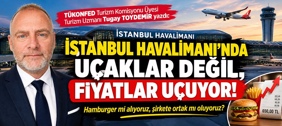 İSTANBUL HAVALİMANI’NDA UÇAKLAR DEĞİL, FİYATLAR UÇUYOR! Hamburger mi alıyoruz, şirkete ortak mı oluyoruz?