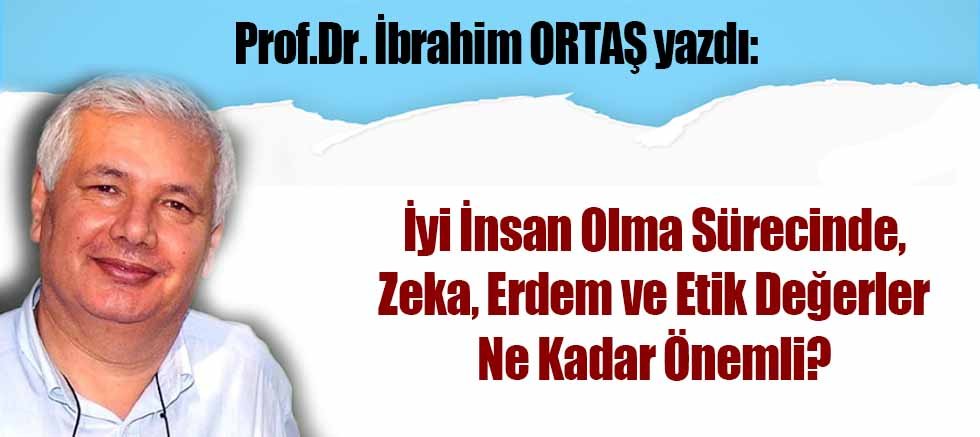 İyi İnsan Olma Sürecinde, Zeka, Erdem ve Etik Değerler Ne Kadar Önemli