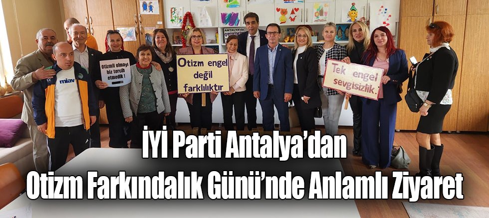İYİ Parti Antalya’dan Otizm Farkındalık Günü’nde Anlamlı Ziyaret