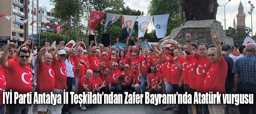 İYİ Parti Antalya İl Teşkilatı’ndan Zafer Bayramı’nda Atatürk vurgusu