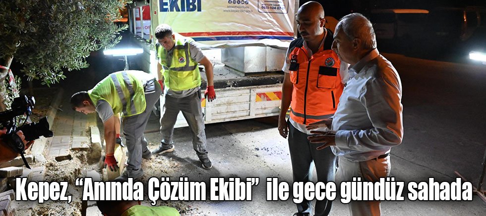 Kepez, “Anında Çözüm Ekibi”  ile gece gündüz sahada