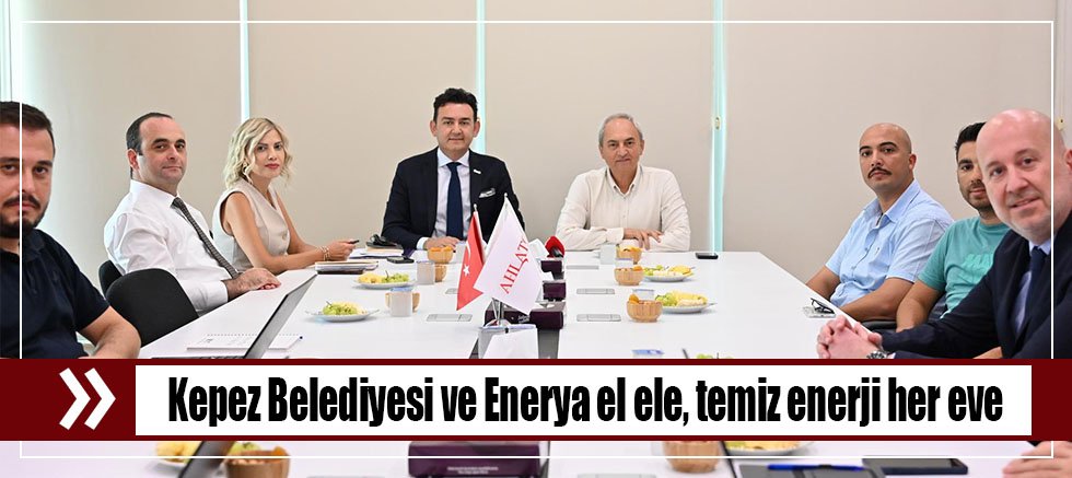 Kepez Belediyesi ve Enerya el ele, temiz enerji her eve