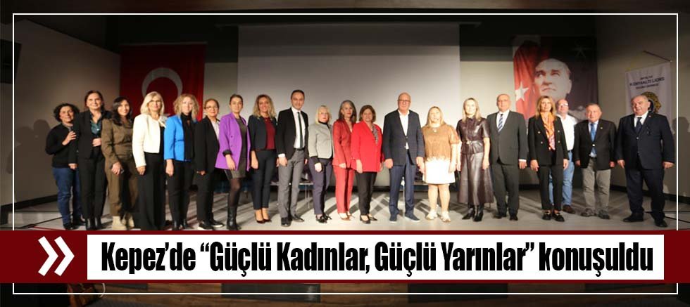Kepez’de “Güçlü Kadınlar, Güçlü Yarınlar” konuşuldu
