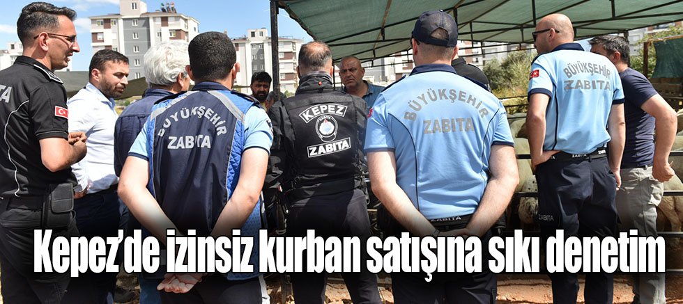 Kepez’de izinsiz kurban satışına sıkı denetim