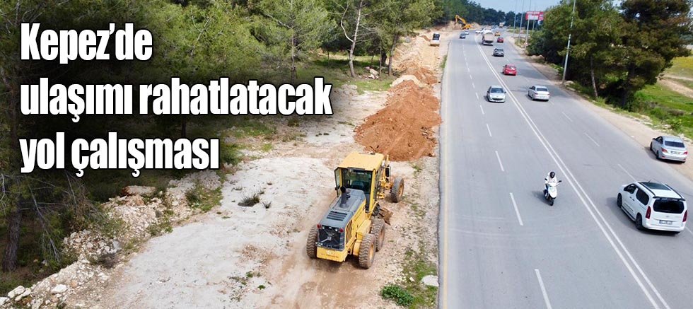 Kepez’de ulaşımı rahatlatacak yol çalışması