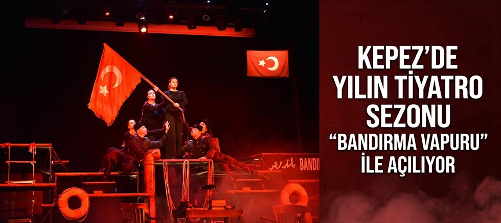 Kepez’de yılın tiyatro sezonu “Bandırma Vapuru” ile açılıyor