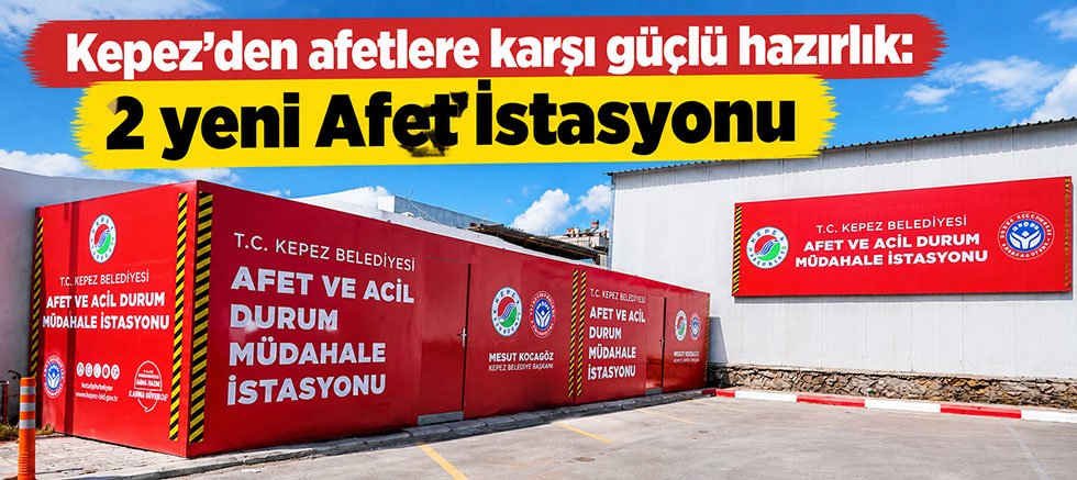 Kepez’den afetlere karşı güçlü hazırlık: 2 yeni Afet İstasyonu